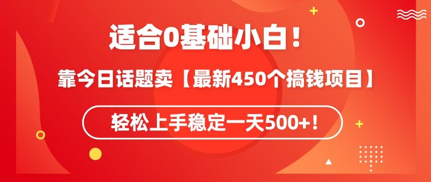 靠今日话题玩法卖【最新450个搞钱玩法合集】，轻松上手稳定一天500+【揭秘】-跃知万川