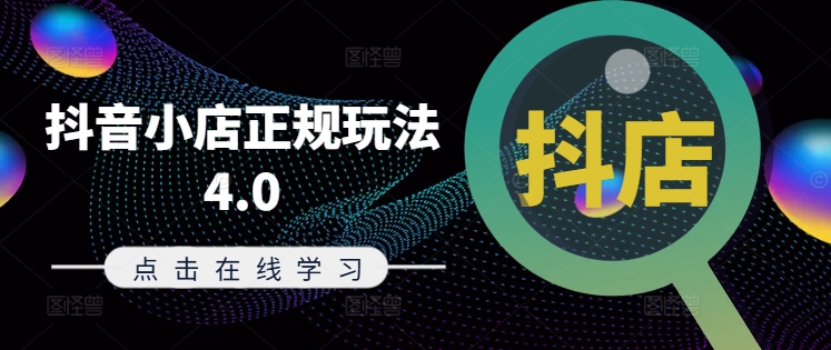 抖音小店正规玩法4.0(更新8月)，帮助你更好地理解和应对电商抖店的运营-跃知万川