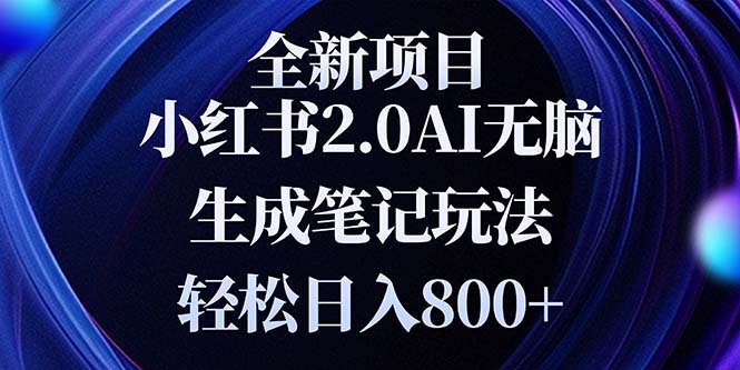 全新小红书2.0无脑生成笔记玩法轻松日入800+小白新手简单上手操作-跃知万川