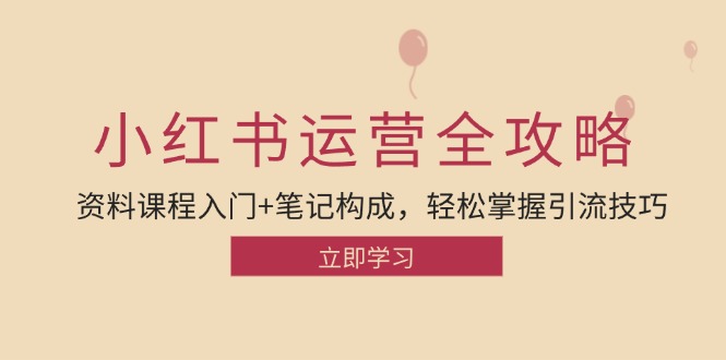 小红书运营引流全攻略：资料课程入门+笔记构成，轻松掌握引流技巧-跃知万川