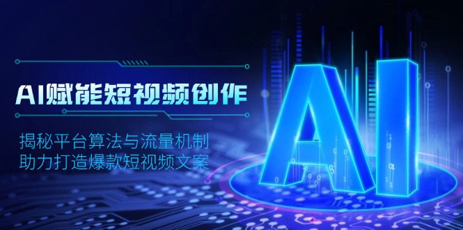 AI赋能短视频创作，揭秘平台算法与流量机制，助力打造爆款短视频文案-跃知万川