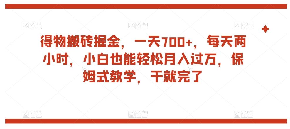 得物搬砖掘金，一天700+，每天两小时，小白也能轻松月入过万，保姆式教学，干就完了-跃知万川