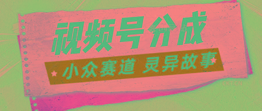 视频号分成掘金小众赛道 灵异故事，普通人都能做得好的副业-跃知万川