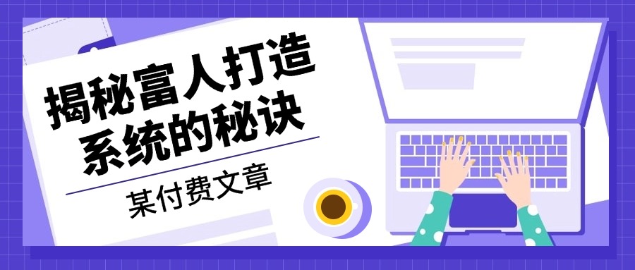 某付费文章：《揭秘富人打造系统的秘诀》-跃知万川