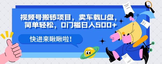 视频号搬砖项目，卖车载U盘，简单轻松，0门槛日入500+-跃知万川
