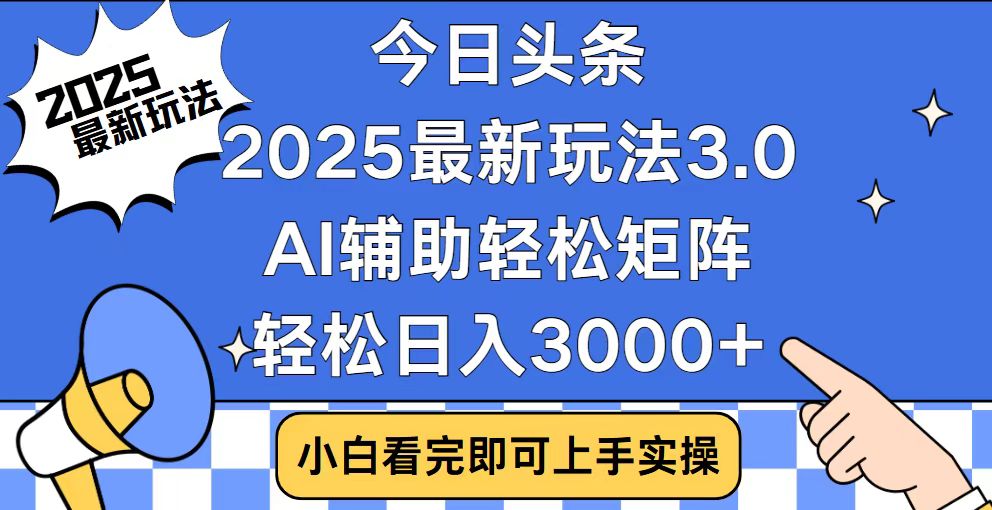 今日头条2025最新玩法3.0，思路简单，复制粘贴，轻松实现矩阵日入3000+-跃知万川