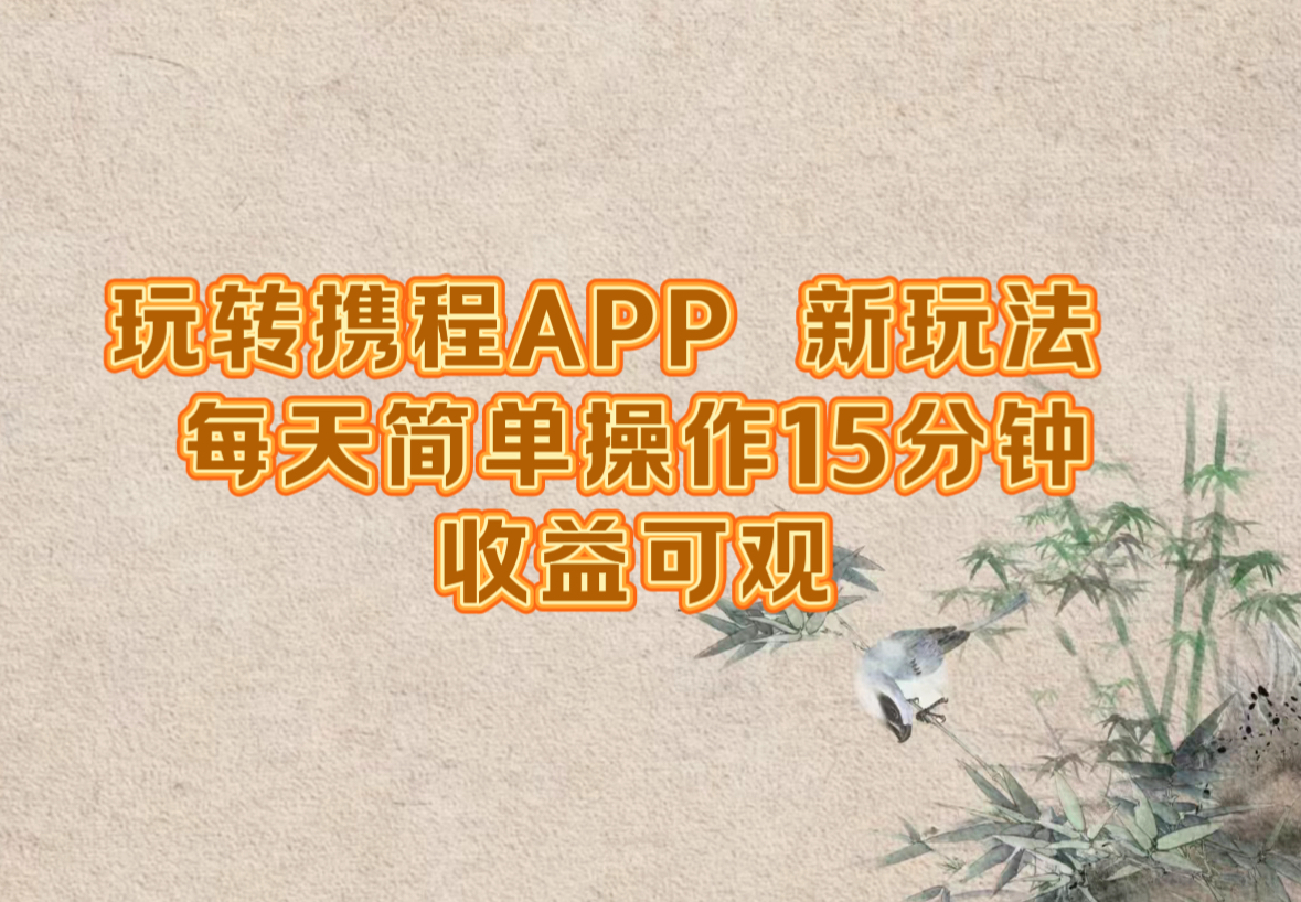 玩转携程APP，新玩法，每天简单操作15分钟，收益可观-跃知万川
