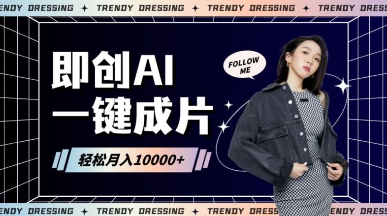 即创AI一键原创带货，一分钟一条作品快速爆单，日收4位数【揭秘】-跃知万川