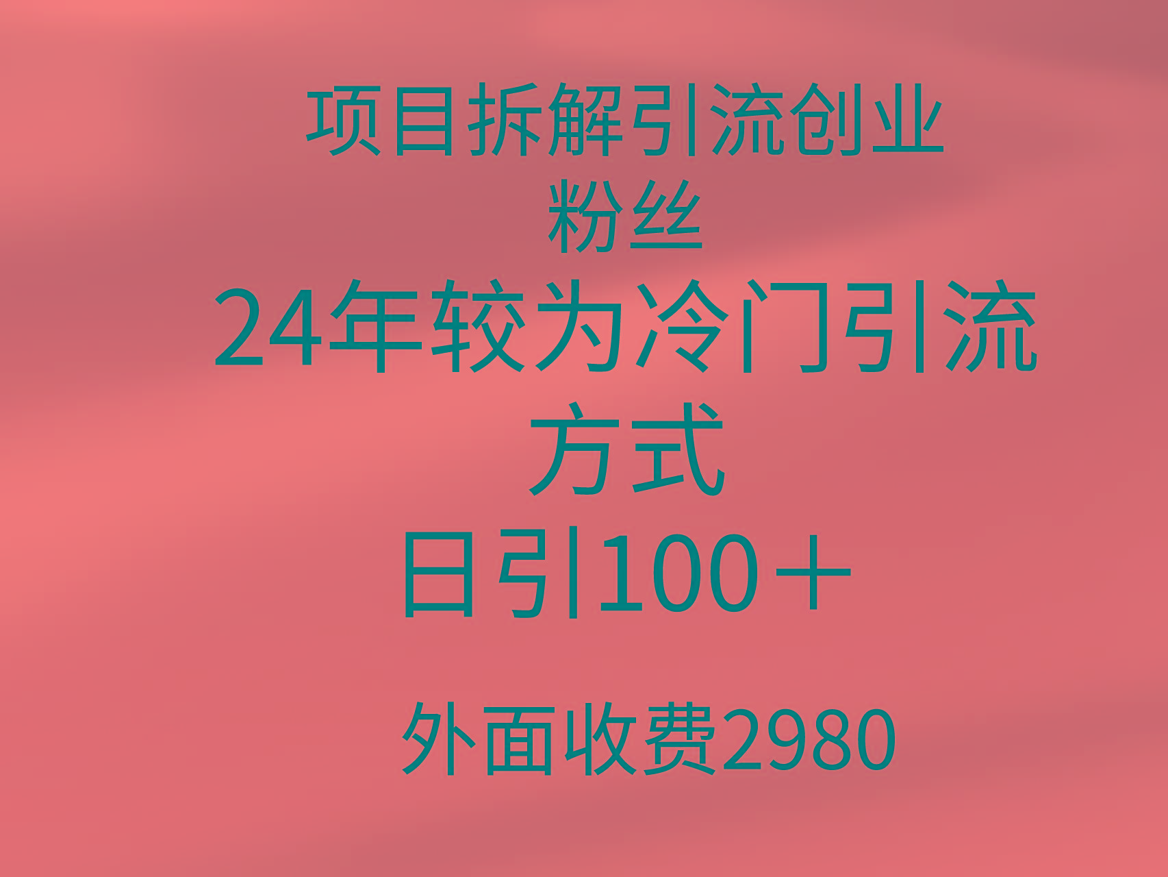 (9489期)项目拆解引流创业粉丝，24年较冷门引流方式，轻松日引100＋-跃知万川