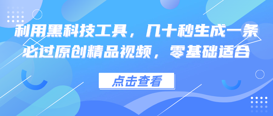利用黑科技工具，几十秒生成一条必过原创精品视频，零基础适合-跃知万川