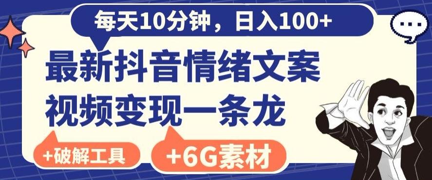 每日10分钟，日入100+，最新抖音情绪文案视频变现一条龙（内送6G素材及破解版软件）-跃知万川