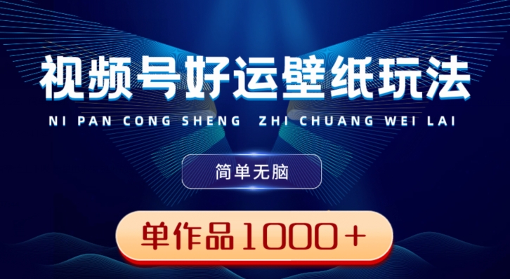 视频号好运壁纸玩法，简单无脑，发一个爆一个，单作品收益1000＋-跃知万川