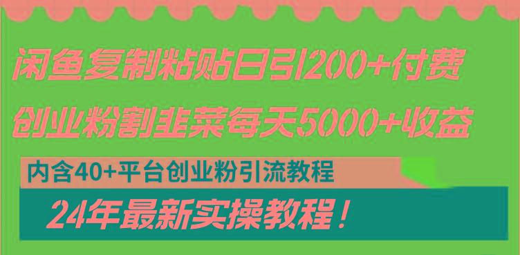 闲鱼复制粘贴日引200+付费创业粉，割韭菜日稳定5000+收益，24年最新教程！-跃知万川