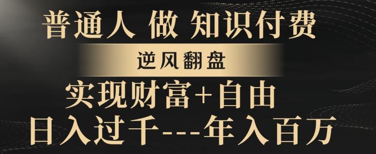 普通人做知识付费，实现财富自由，逆风翻盘，日入过千，年入百万-跃知万川