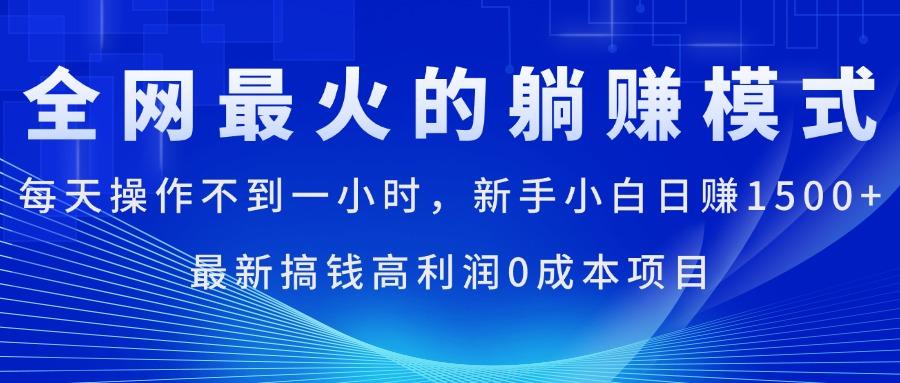全网最火的躺赚模式，每天操作不到一小时，新手小白日赚1500+，最新搞…-跃知万川