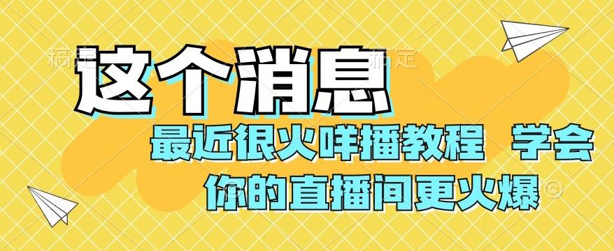 最近很火咩播教程，学会你的直播间更火爆【揭秘】-跃知万川