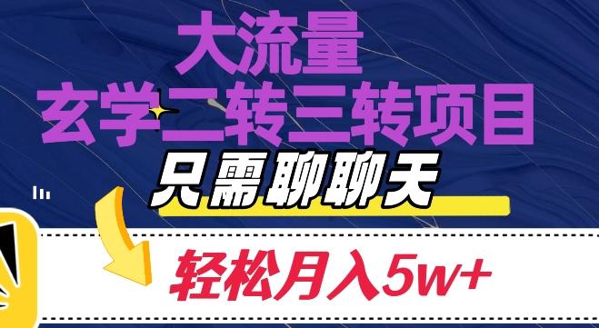 大流量国学二转三转暴利项目，聊聊天轻松月入5W+【揭秘】-跃知万川