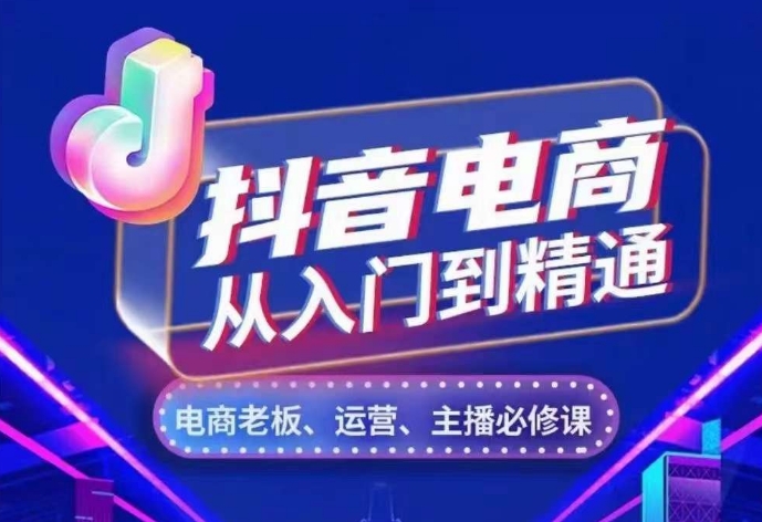 抖音电商从入门到精通，​从账号、流量、人货场、主播、店铺五个方面，全面解析抖音电商核心逻辑-跃知万川