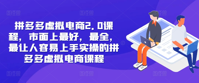 拼多多虚拟电商2.0项目，市面上最好，最全，最让人容易上手实操的拼多多虚拟电商课程-跃知万川