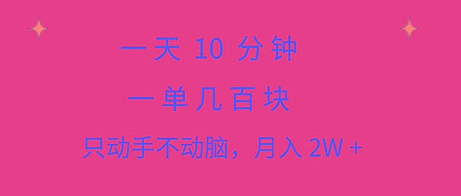 一天10 分钟 一单几百块 简单无脑操作 月入2W+教学-跃知万川