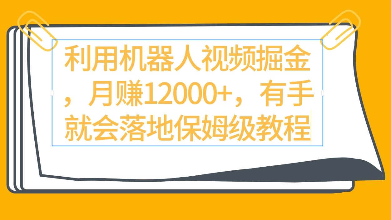 (9346期)利用机器人视频掘金月赚12000+，有手就会落地保姆级教程-跃知万川