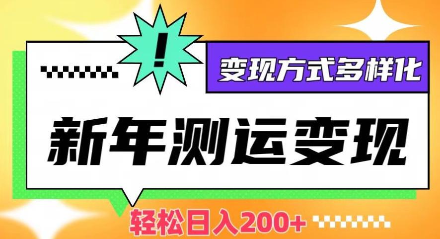 新年运势测试变现，日入200+，几分钟一条作品，变现方式多样化【揭秘】-跃知万川