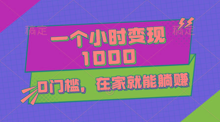 一个小时就能变现1000+，0门槛，在家一部手机就能躺赚-跃知万川