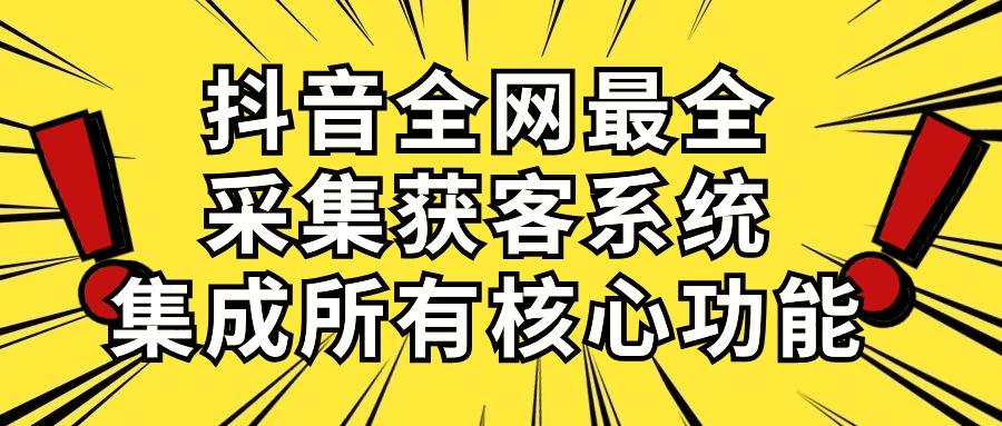 抖音全网最全采集获客系统，集成所有核心功能，日引500+-跃知万川