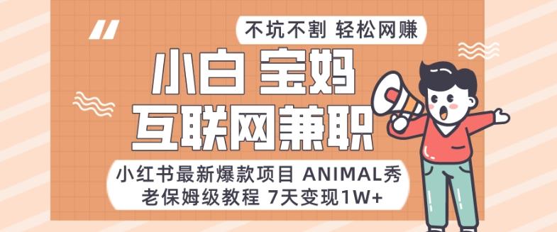 小红书最新爆款项目Animal秀，老保姆级教程，7天变现1w+【揭秘】-跃知万川