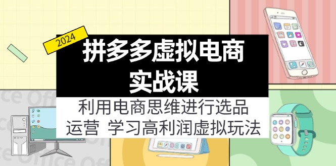 拼多多虚拟电商实战课：虚拟资源选品+运营，高利润虚拟玩法(更新14节-跃知万川
