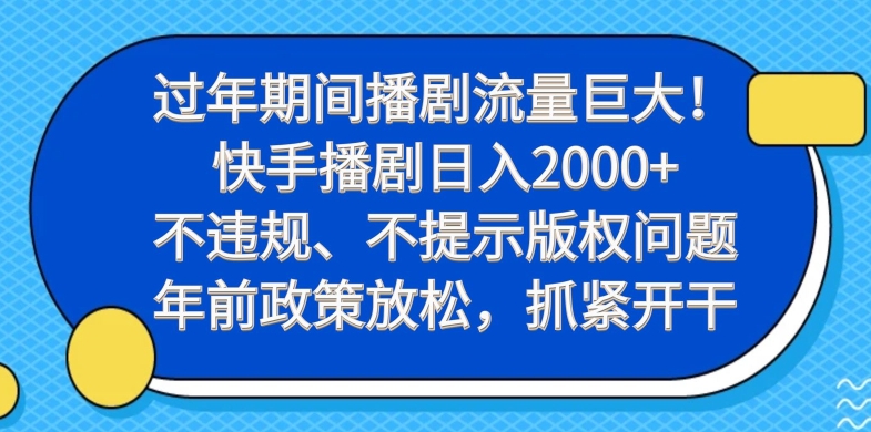过年期间播剧流量巨大！快手播剧日入2000+，不违规、不提示版权问题，年前政策放松，抓紧开干-跃知万川