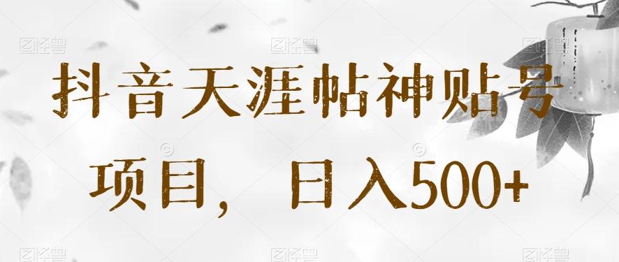 抖音天涯帖神贴号项目，日入500+【揭秘】-跃知万川
