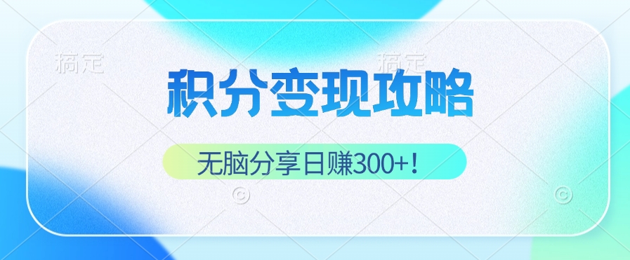 积分变现攻略 带你实现稳健睡后收入，只需无脑分享日赚300+-跃知万川