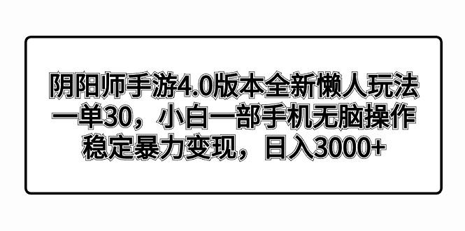 阴阳师手游4.0版本全新懒人玩法，一单30，小白一部手机无脑操作，稳定暴…-跃知万川