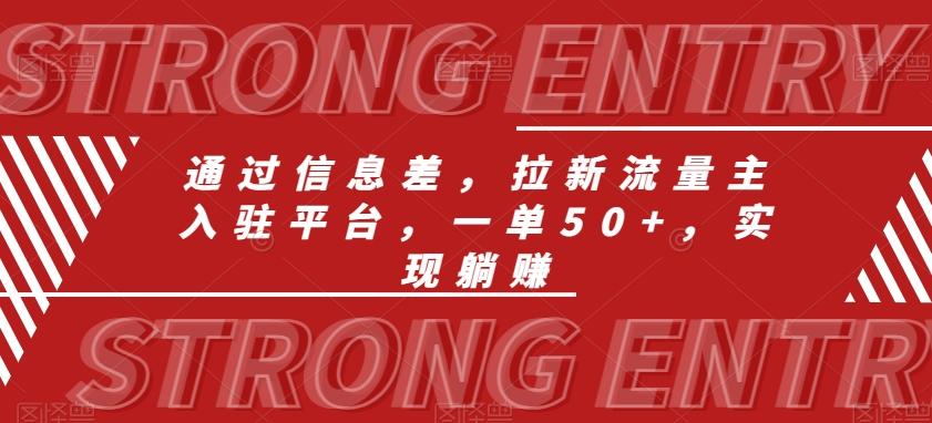 通过信息差，拉新流量主入驻平台，一单50+，实现躺赚-跃知万川