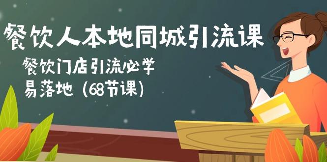 餐饮人本地同城引流课：餐饮门店引流必学，易落地(68节课-跃知万川