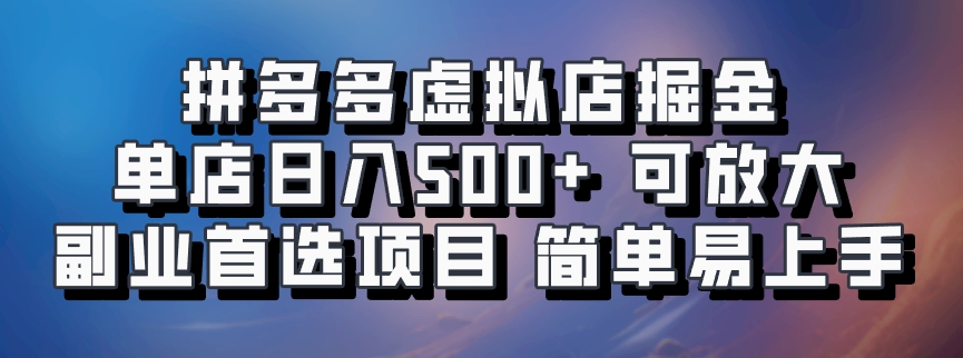 拼多多虚拟店掘金 单店日入500+ 可放大 ​副业首选项目 简单易上手-跃知万川
