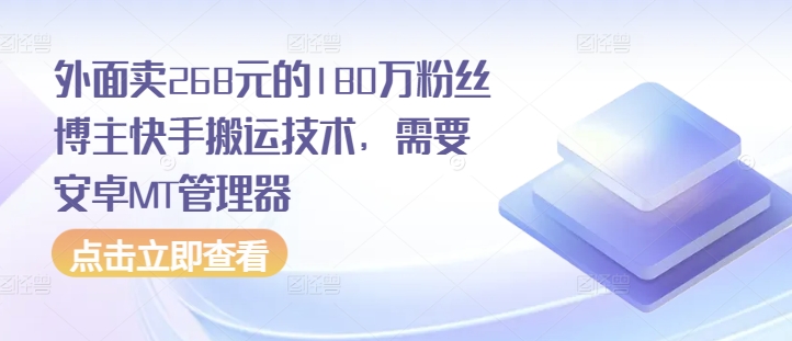 外面卖268元的180万粉丝博主快手搬运技术，需要安卓MT管理器-跃知万川
