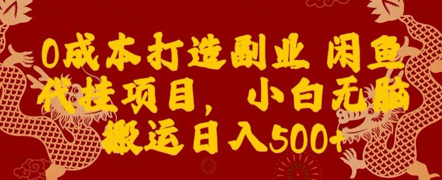 0成本打造副业闲鱼代挂项目，小白无脑搬运日入500+-跃知万川