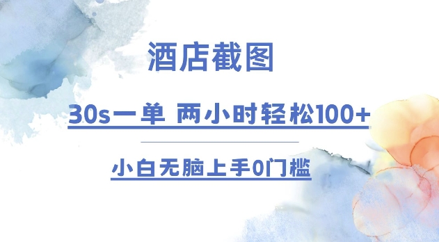 酒店截图 30s一单  2小时轻松100+ 小白无脑上手0门槛【仅揭秘】-跃知万川