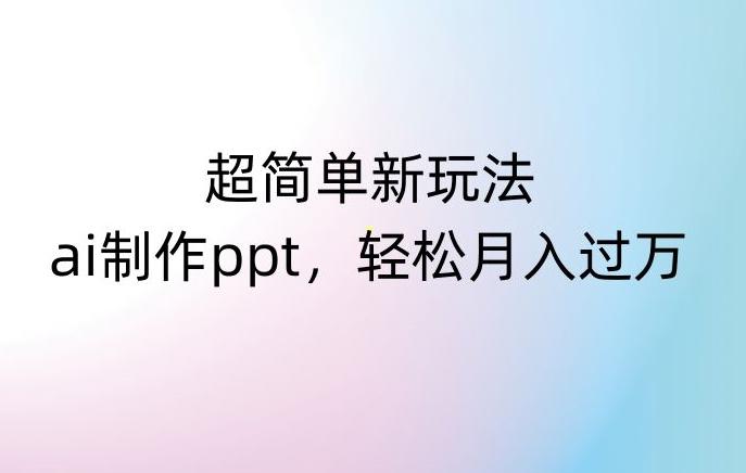 超简单新玩法，靠ai制作PPT，几分钟一个作品，小白也可以操作，月入过万【揭秘】-跃知万川