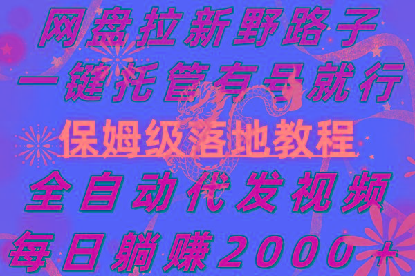 网盘拉新野路子，一键托管有号就行，全自动代发视频，每日躺赚2000＋，…-跃知万川