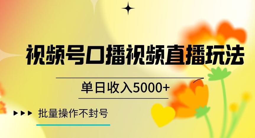 视频号囗播视频直播玩法，单日收入5000+，批量操作不封号【揭秘】-跃知万川