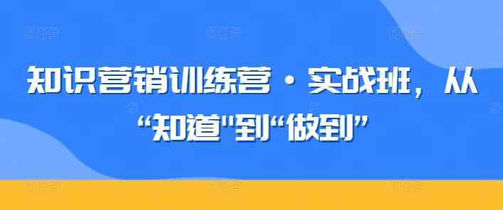 知识营销训练营·实战班，从“知道-跃知万川