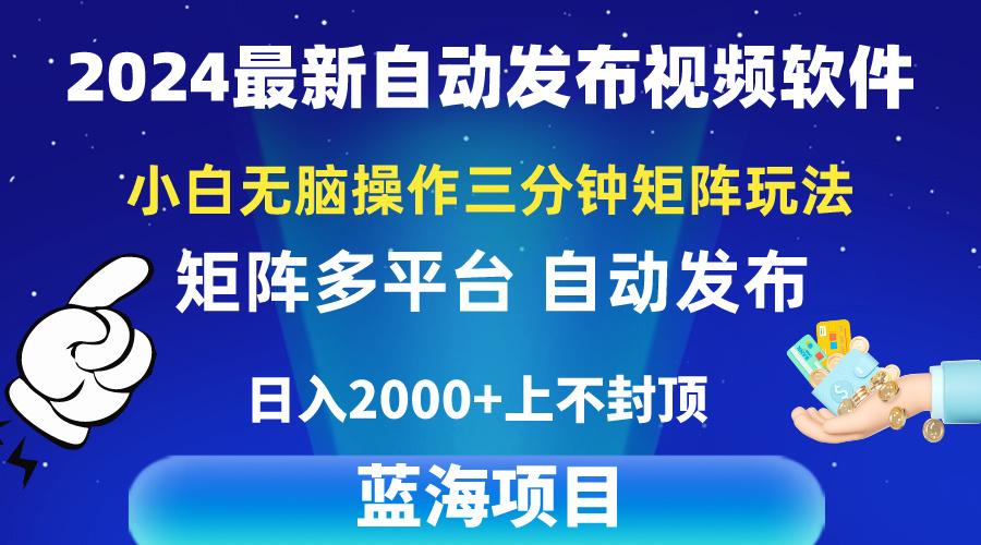 2024最新视频矩阵玩法，小白无脑操作，轻松操作，3分钟一个视频，日入2k+-跃知万川