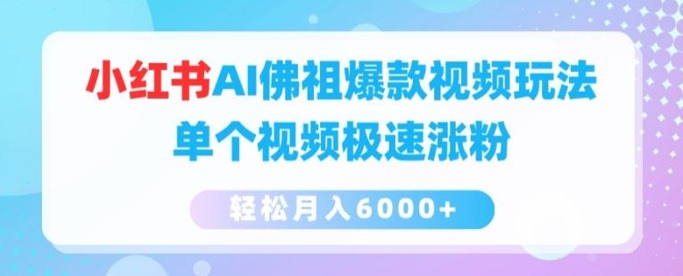 小红书AI佛祖爆款视频玩法，单个视频极速涨粉，轻松月入6000+【揭秘】-跃知万川
