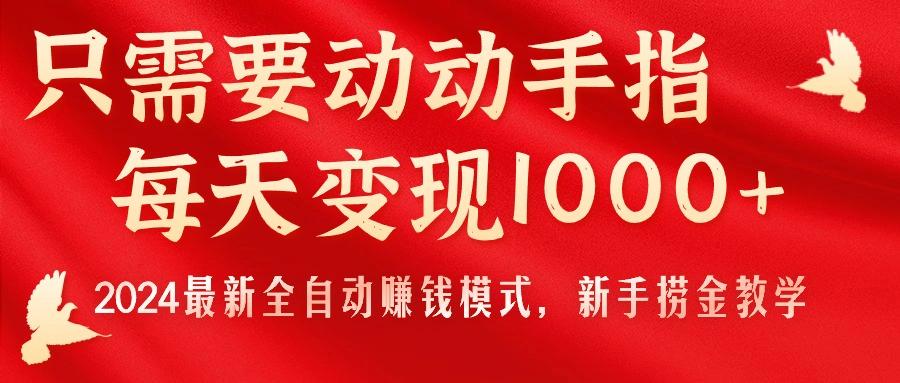 只需要动动手指，每天变现1000+，2024最新全自动赚钱模式，新手捞金教学！-跃知万川