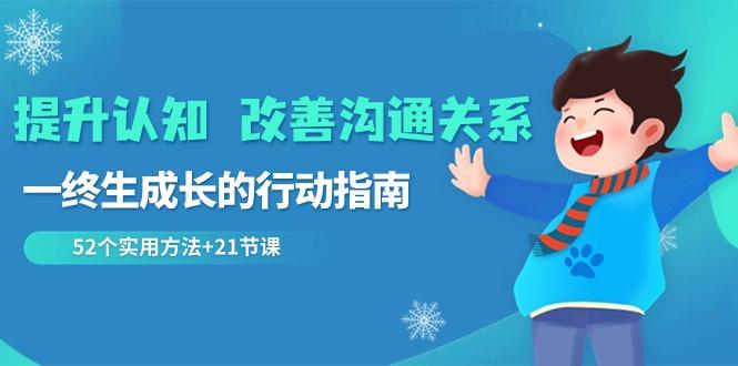 提升认知改善沟通关系，一终生成长的行动指南 52个实用方法+21节课-跃知万川
