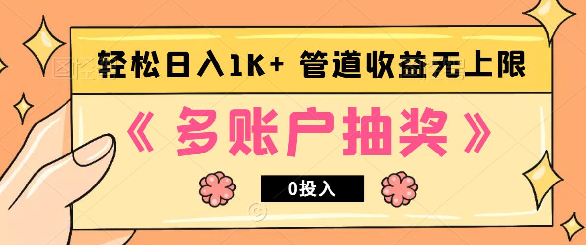 多账号抽奖，0投入也能赚收益，轻松日入1k+，管道收益无上限-跃知万川