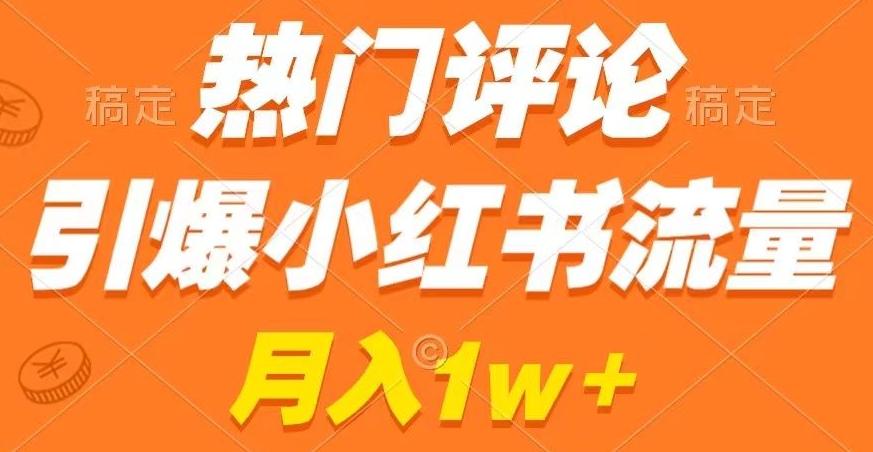 热门评论引爆小红书流量，作品制作简单，商单接到手软【揭秘】-跃知万川